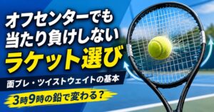 テニスラケットの面ブレとツイストウェイト｜オフセンターで当たり負けしない選び方